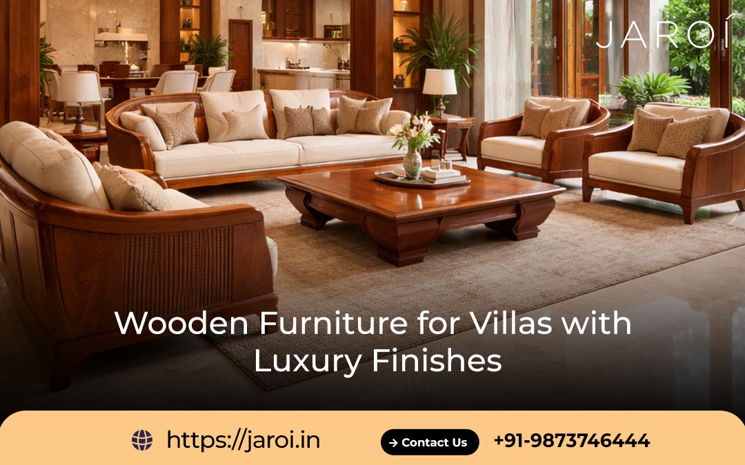 Wooden Furniture for Villas with Luxury Finishes